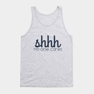 shhhh no one cares Tank Top